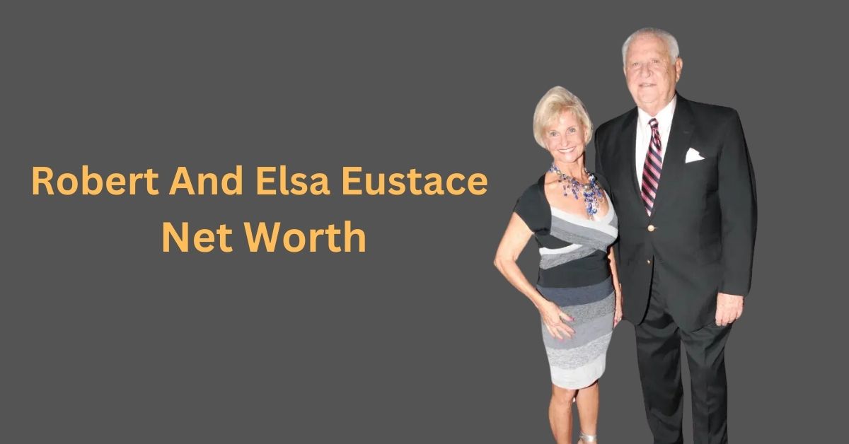 Robert And Elsa Eustace Net Worth